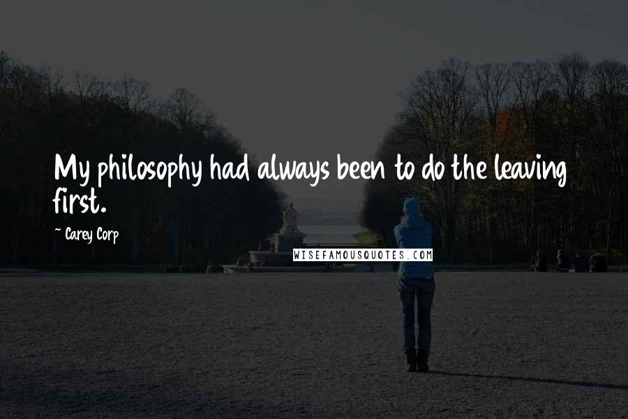 Carey Corp Quotes: My philosophy had always been to do the leaving first.