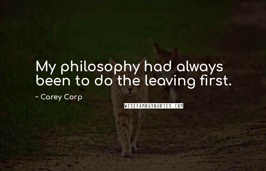 Carey Corp Quotes: My philosophy had always been to do the leaving first.