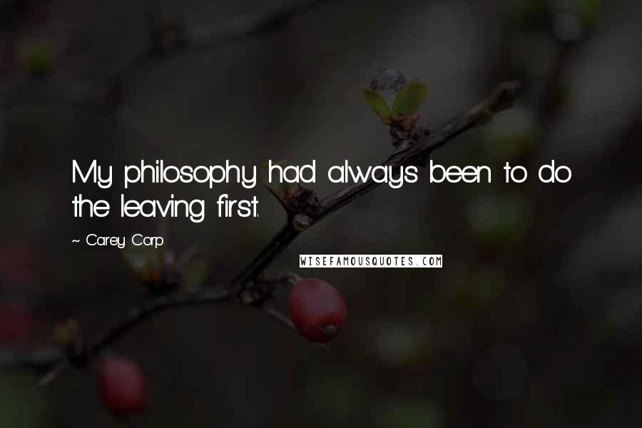 Carey Corp Quotes: My philosophy had always been to do the leaving first.