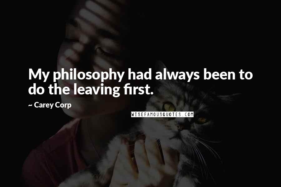 Carey Corp Quotes: My philosophy had always been to do the leaving first.