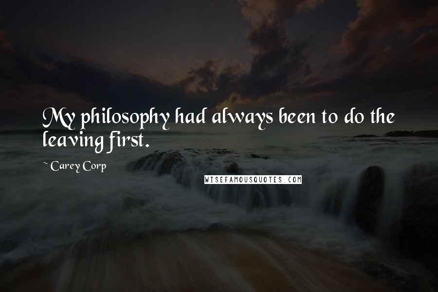 Carey Corp Quotes: My philosophy had always been to do the leaving first.