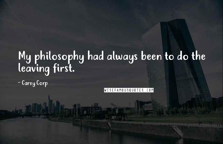 Carey Corp Quotes: My philosophy had always been to do the leaving first.