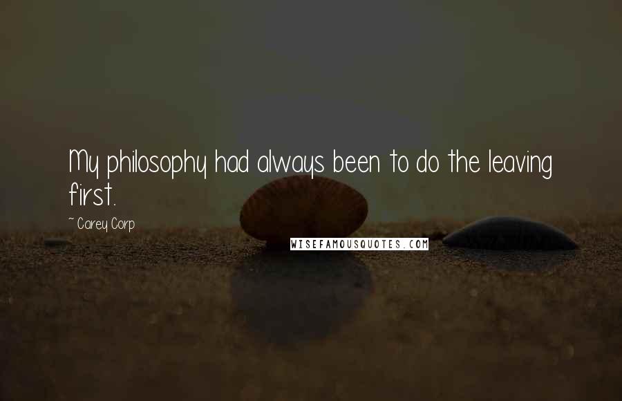 Carey Corp Quotes: My philosophy had always been to do the leaving first.