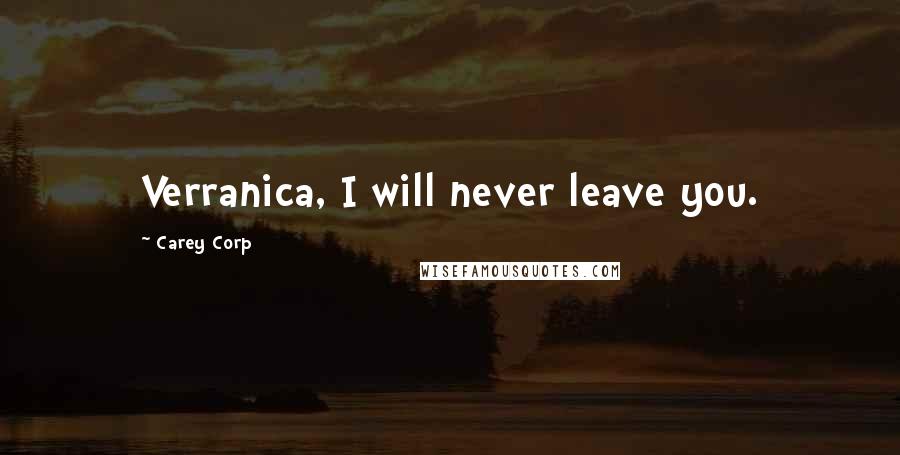 Carey Corp Quotes: Verranica, I will never leave you.