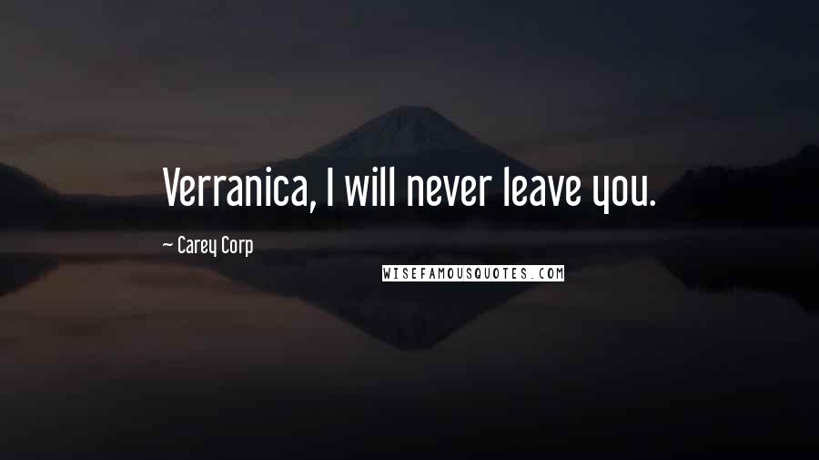 Carey Corp Quotes: Verranica, I will never leave you.