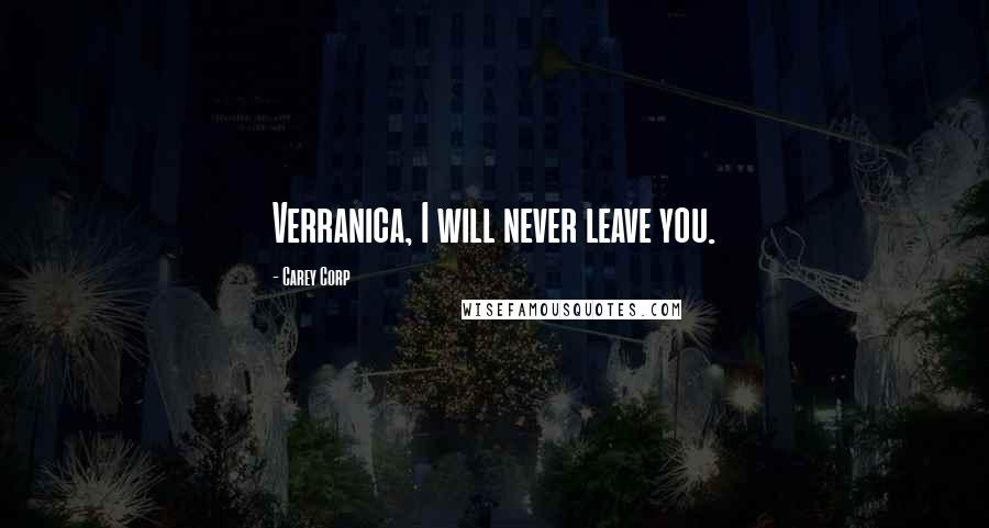 Carey Corp Quotes: Verranica, I will never leave you.