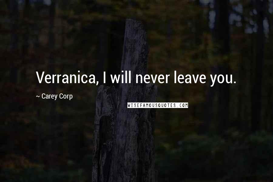 Carey Corp Quotes: Verranica, I will never leave you.