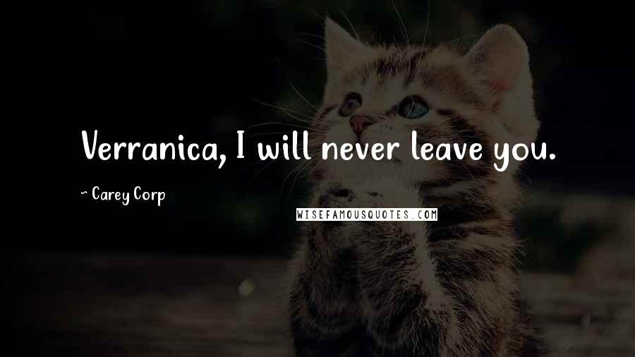 Carey Corp Quotes: Verranica, I will never leave you.