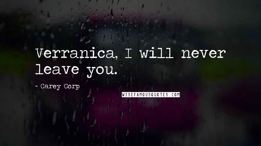 Carey Corp Quotes: Verranica, I will never leave you.