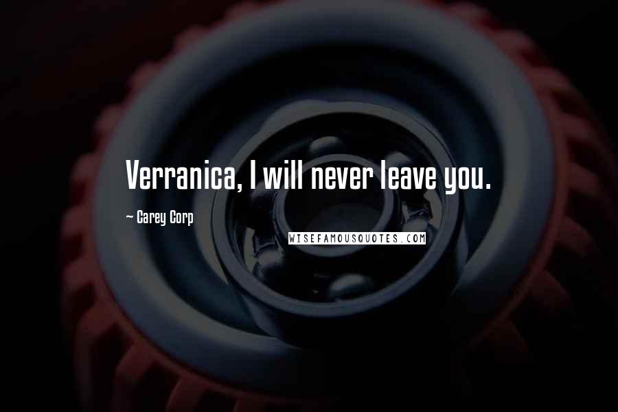 Carey Corp Quotes: Verranica, I will never leave you.