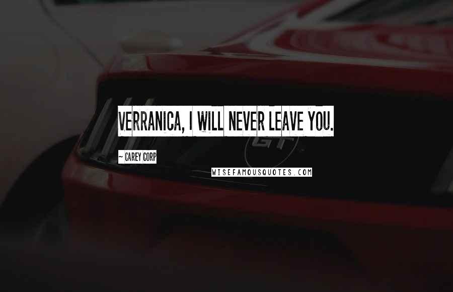 Carey Corp Quotes: Verranica, I will never leave you.