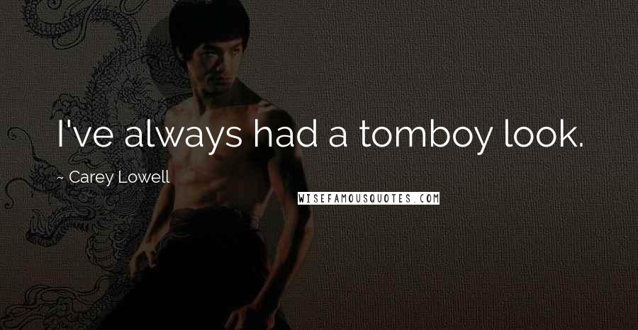 Carey Lowell Quotes: I've always had a tomboy look.