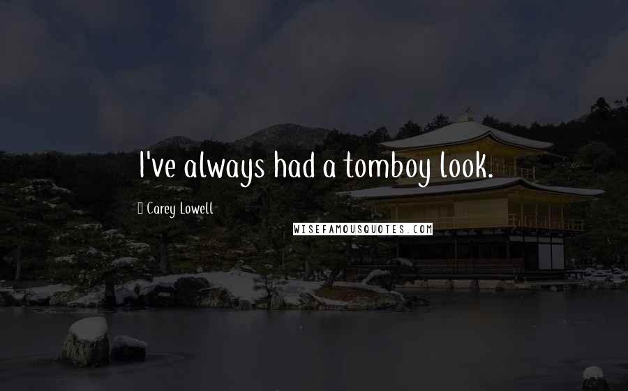 Carey Lowell Quotes: I've always had a tomboy look.