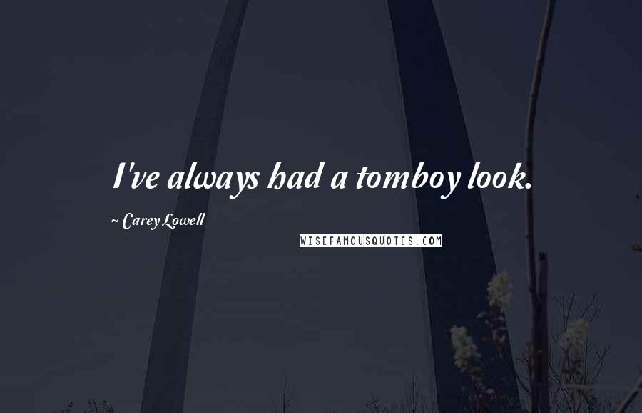 Carey Lowell Quotes: I've always had a tomboy look.