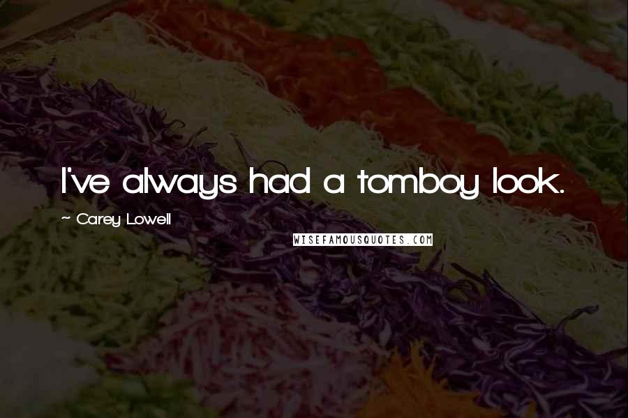 Carey Lowell Quotes: I've always had a tomboy look.