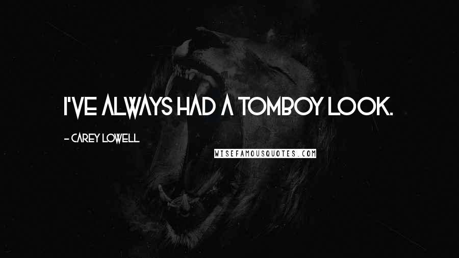 Carey Lowell Quotes: I've always had a tomboy look.