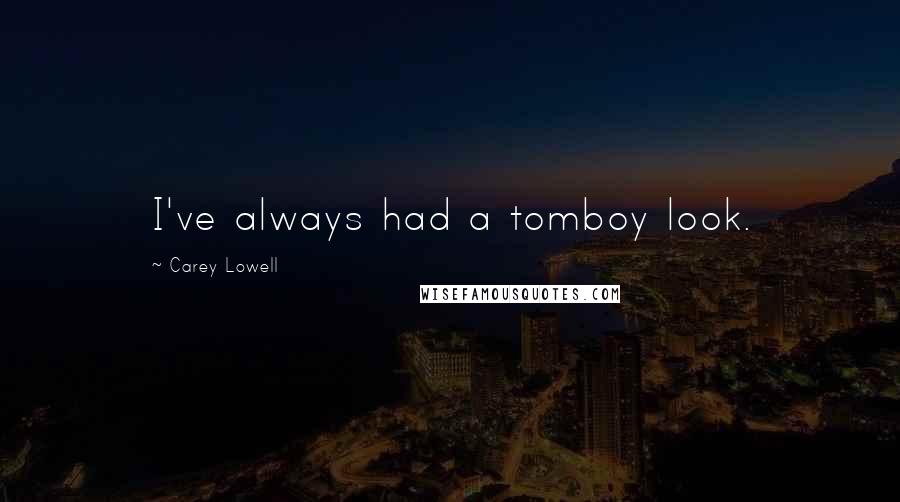 Carey Lowell Quotes: I've always had a tomboy look.