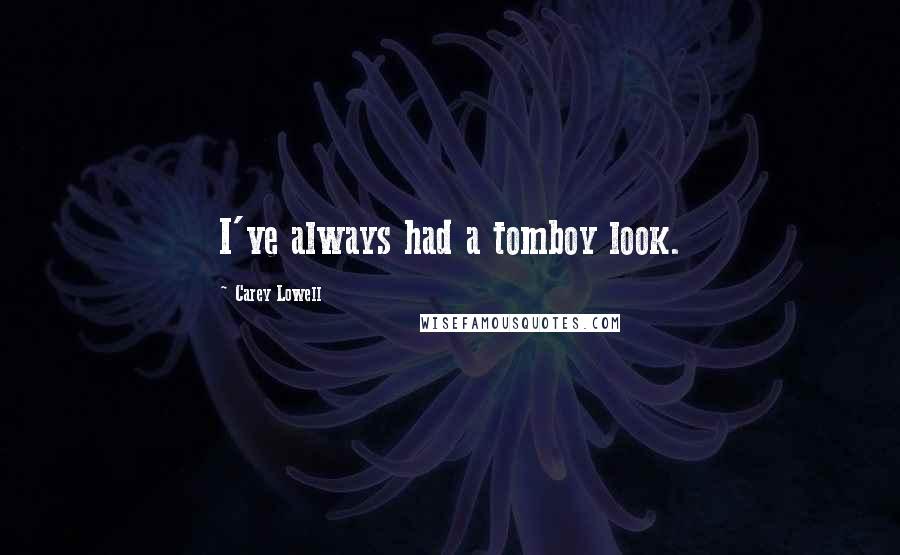 Carey Lowell Quotes: I've always had a tomboy look.