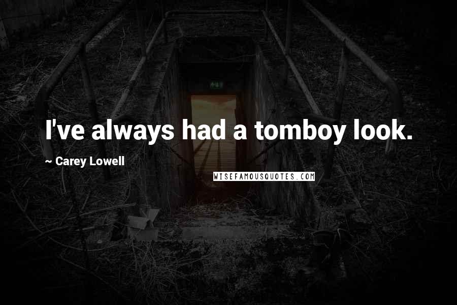 Carey Lowell Quotes: I've always had a tomboy look.
