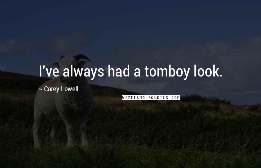 Carey Lowell Quotes: I've always had a tomboy look.