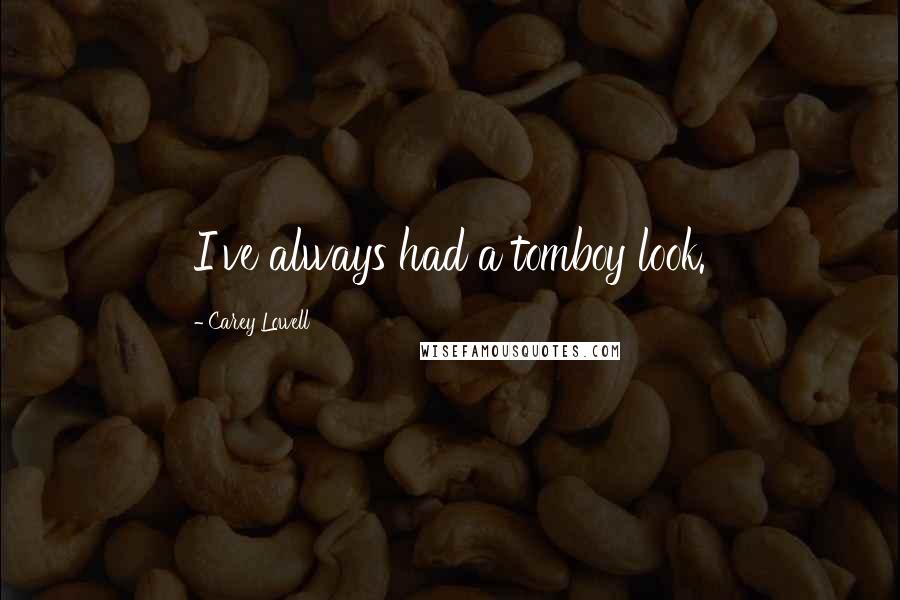 Carey Lowell Quotes: I've always had a tomboy look.