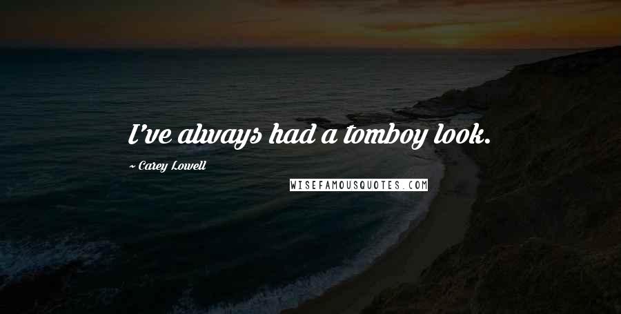 Carey Lowell Quotes: I've always had a tomboy look.