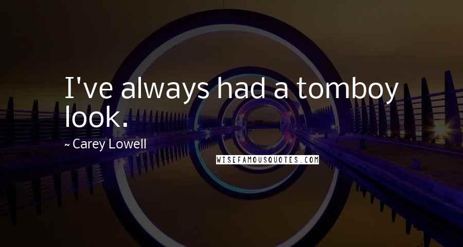 Carey Lowell Quotes: I've always had a tomboy look.