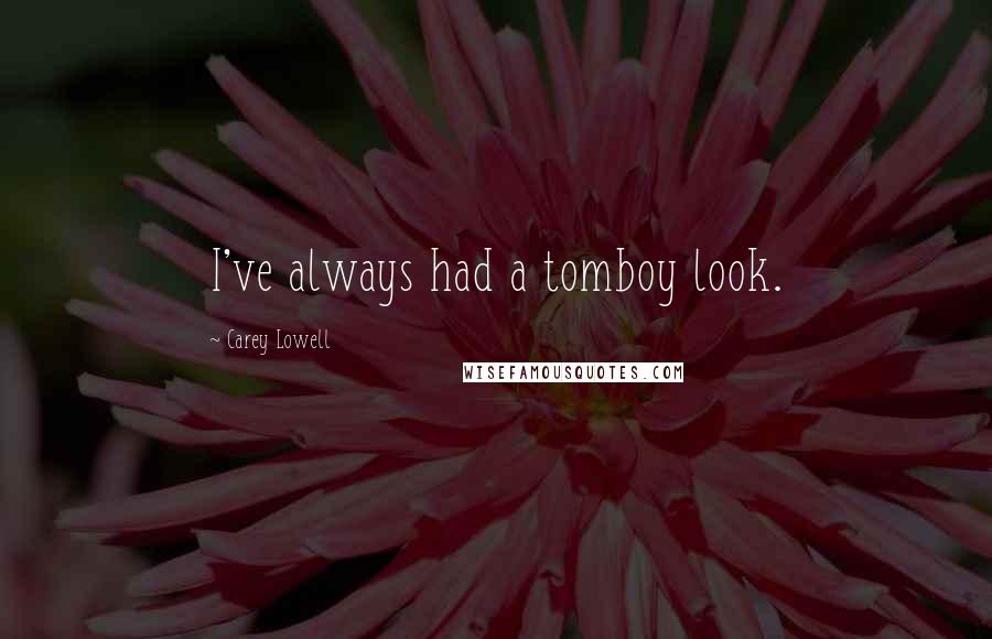 Carey Lowell Quotes: I've always had a tomboy look.