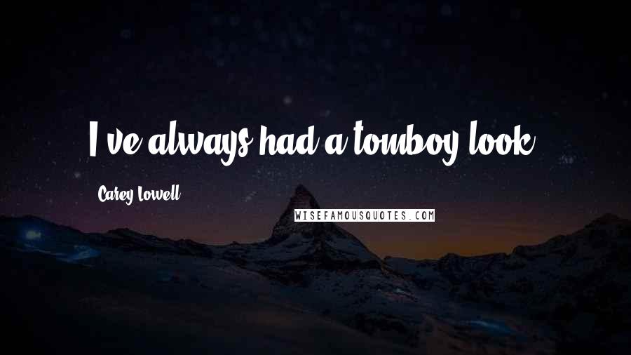 Carey Lowell Quotes: I've always had a tomboy look.