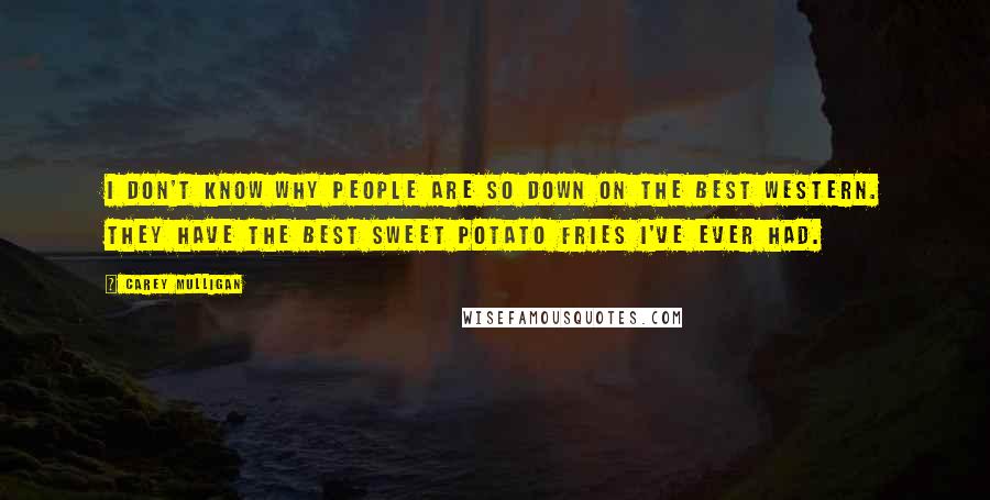 Carey Mulligan Quotes: I don't know why people are so down on the Best Western. They have the best sweet potato fries I've ever had.