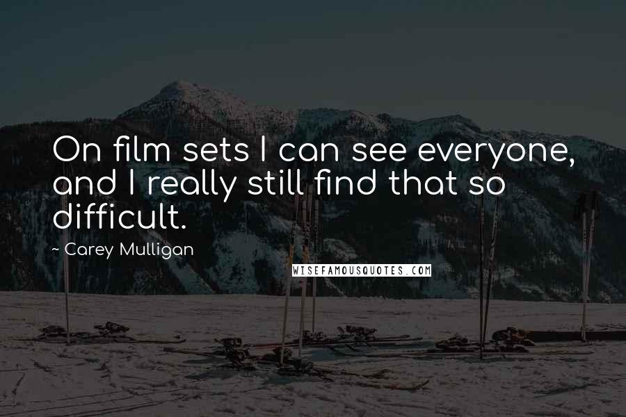 Carey Mulligan Quotes: On film sets I can see everyone, and I really still find that so difficult.