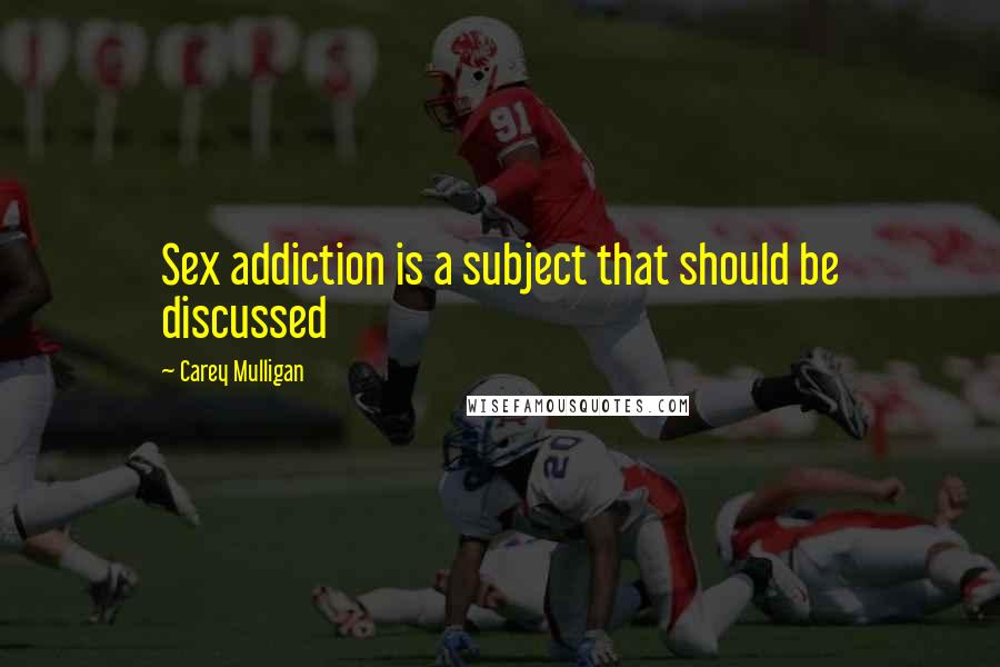 Carey Mulligan Quotes: Sex addiction is a subject that should be discussed