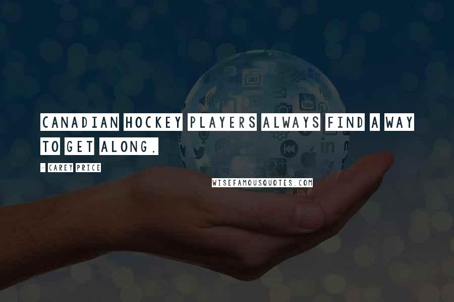 Carey Price Quotes: Canadian hockey players always find a way to get along.