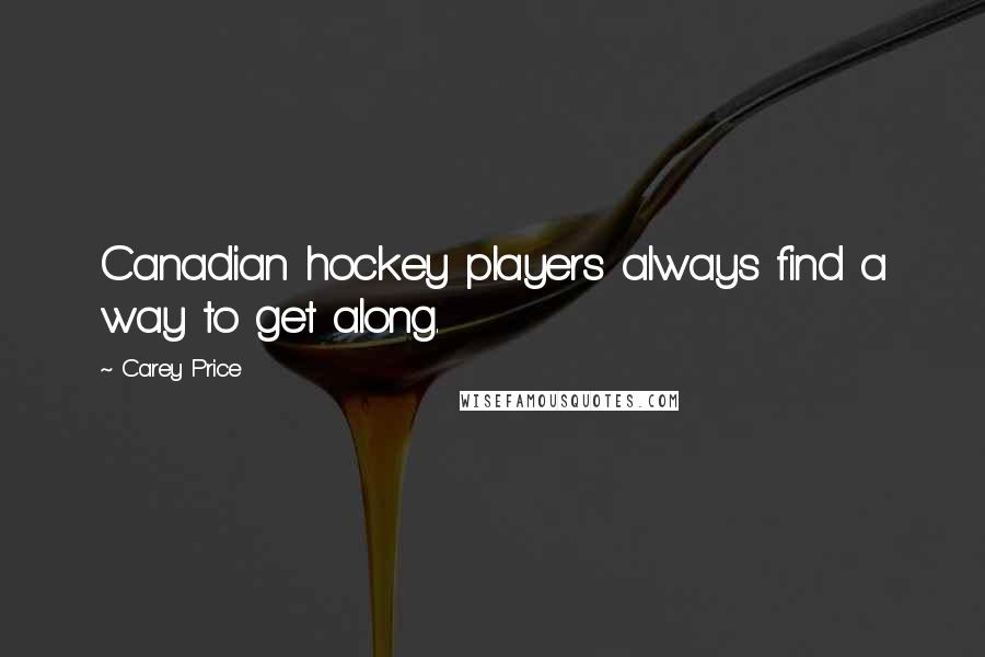 Carey Price Quotes: Canadian hockey players always find a way to get along.