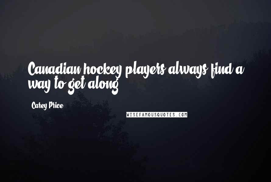 Carey Price Quotes: Canadian hockey players always find a way to get along.