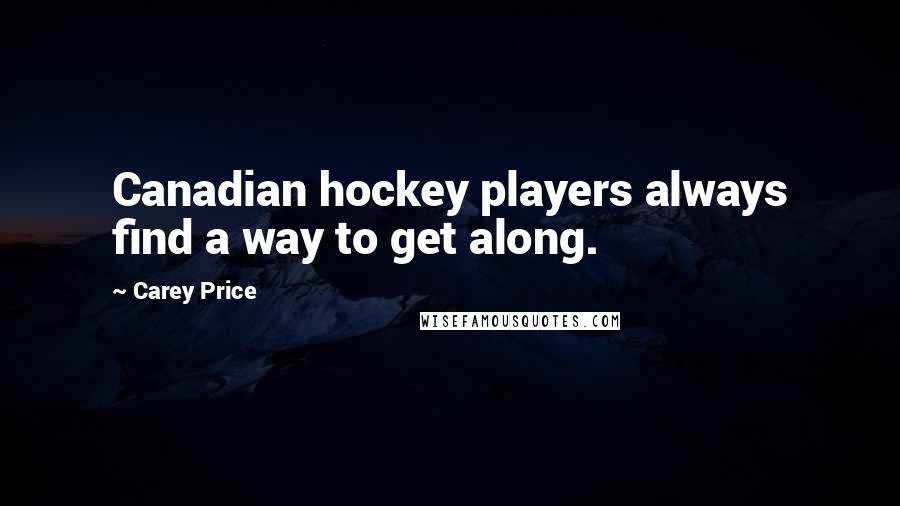 Carey Price Quotes: Canadian hockey players always find a way to get along.