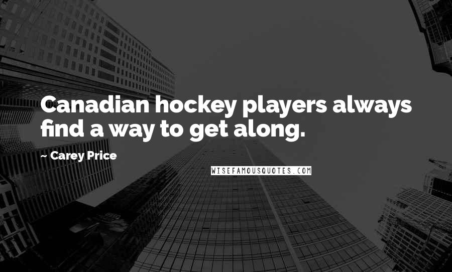 Carey Price Quotes: Canadian hockey players always find a way to get along.