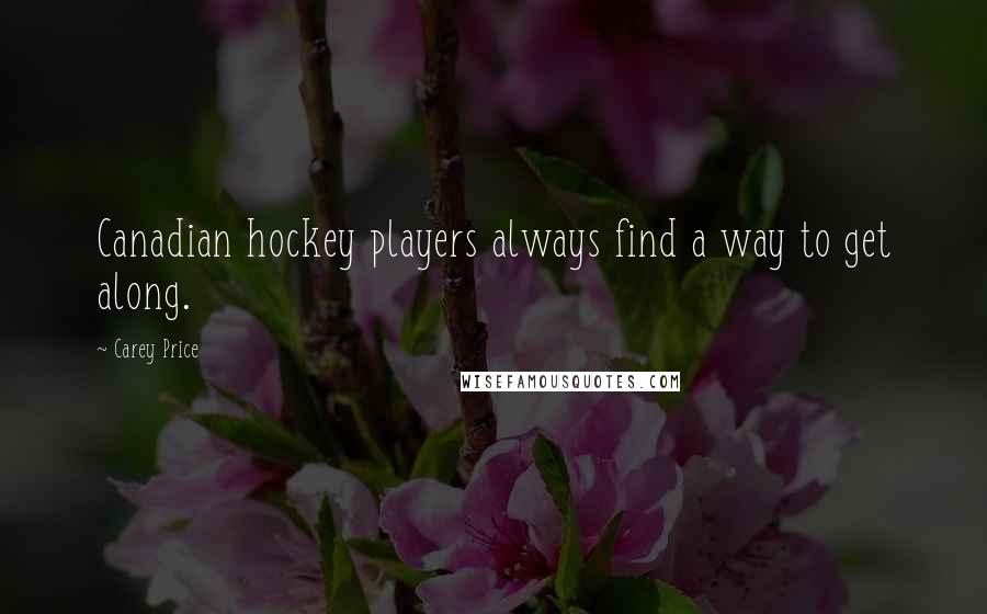 Carey Price Quotes: Canadian hockey players always find a way to get along.