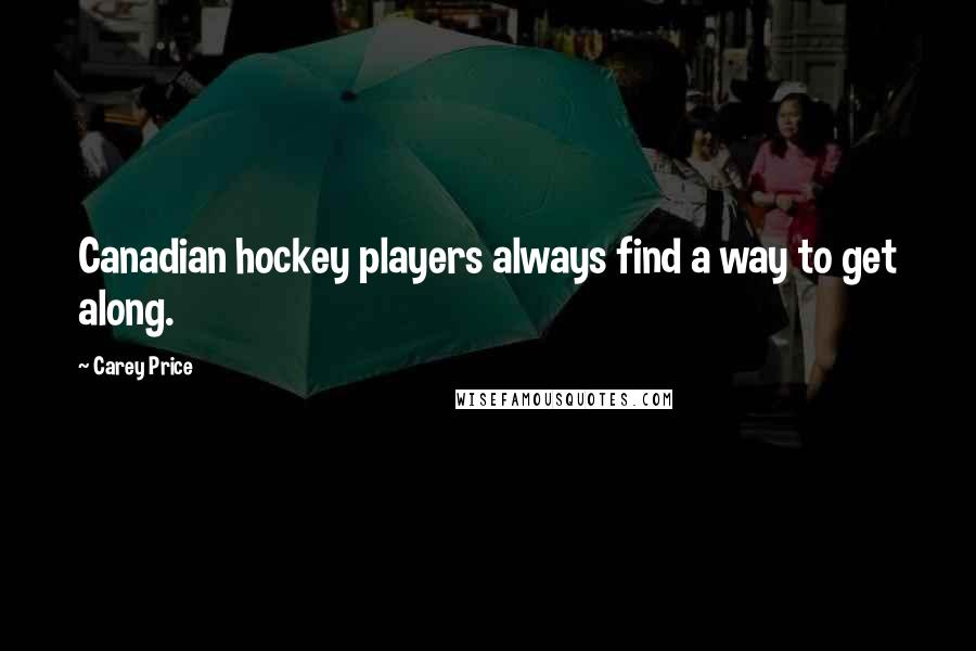 Carey Price Quotes: Canadian hockey players always find a way to get along.