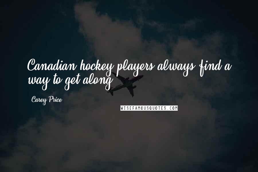 Carey Price Quotes: Canadian hockey players always find a way to get along.