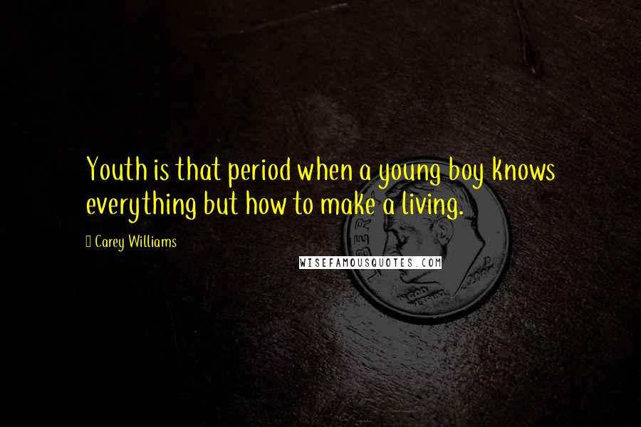 Carey Williams Quotes: Youth is that period when a young boy knows everything but how to make a living.