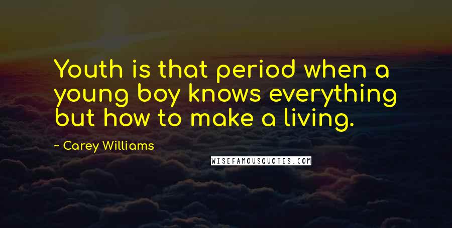 Carey Williams Quotes: Youth is that period when a young boy knows everything but how to make a living.