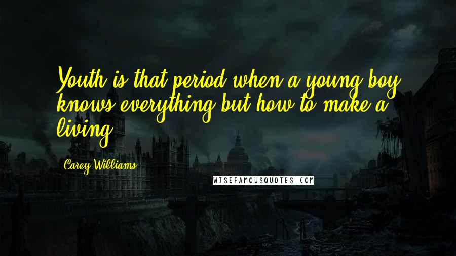 Carey Williams Quotes: Youth is that period when a young boy knows everything but how to make a living.