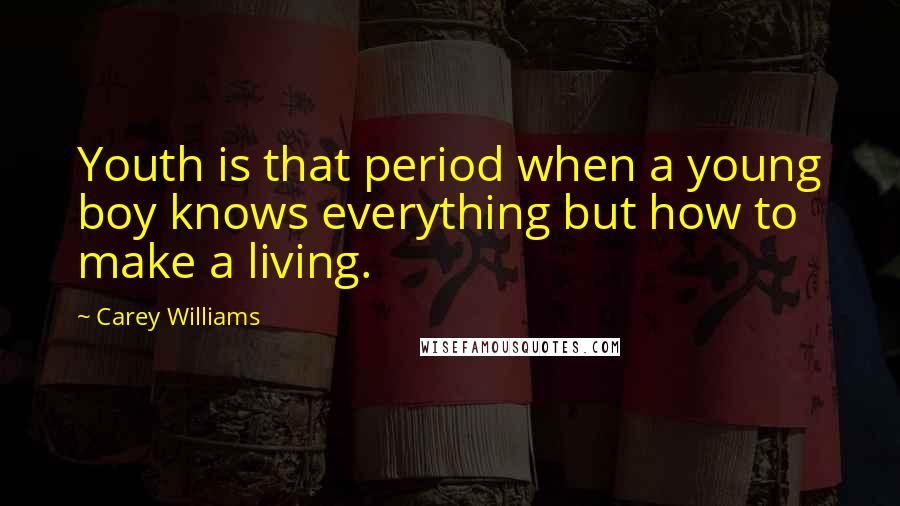 Carey Williams Quotes: Youth is that period when a young boy knows everything but how to make a living.