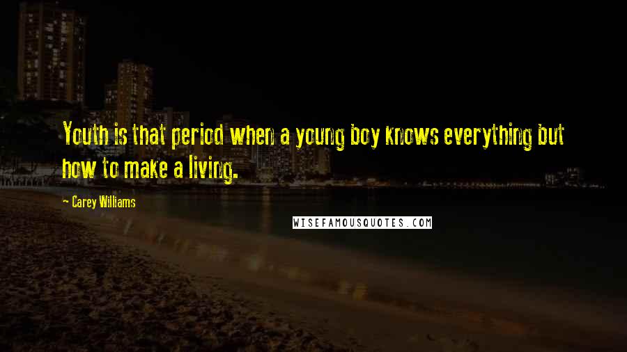 Carey Williams Quotes: Youth is that period when a young boy knows everything but how to make a living.