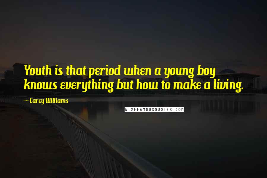 Carey Williams Quotes: Youth is that period when a young boy knows everything but how to make a living.