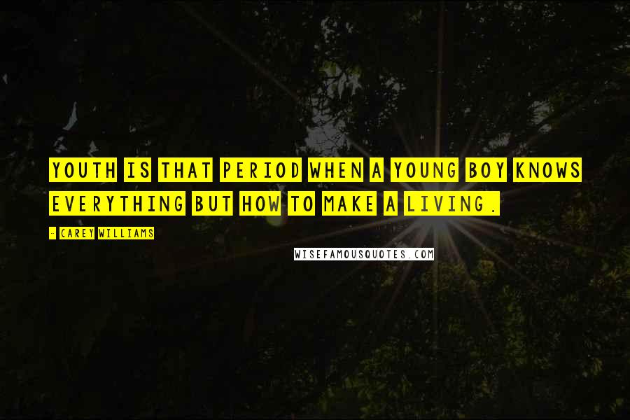 Carey Williams Quotes: Youth is that period when a young boy knows everything but how to make a living.