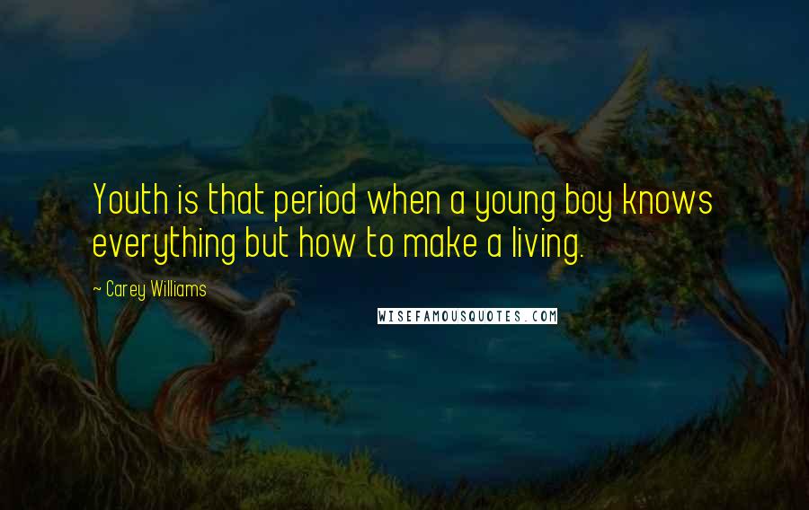 Carey Williams Quotes: Youth is that period when a young boy knows everything but how to make a living.