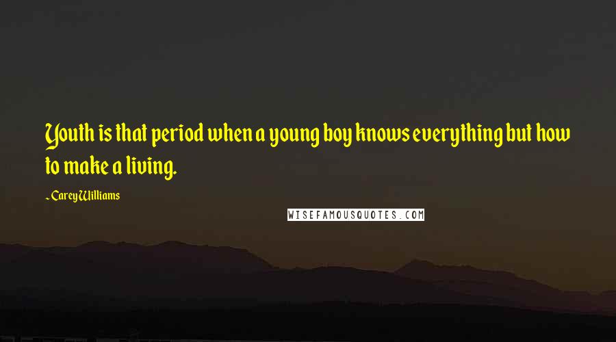 Carey Williams Quotes: Youth is that period when a young boy knows everything but how to make a living.