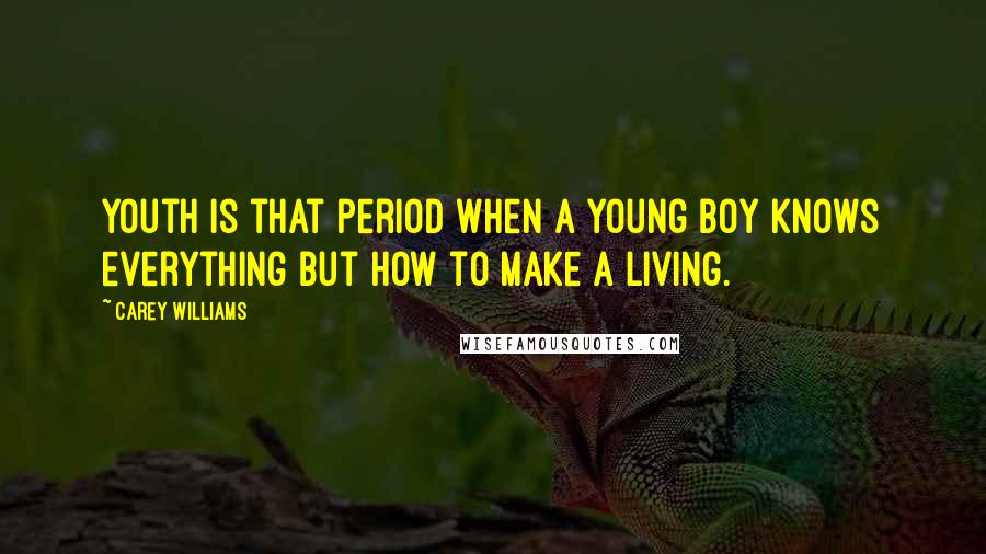 Carey Williams Quotes: Youth is that period when a young boy knows everything but how to make a living.